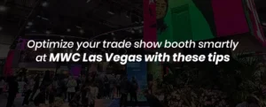 Optimize your trade show booth smartly at MWC Las Vegas