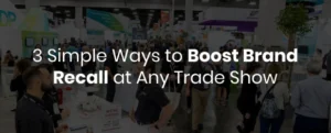 3 ways to boost brand recall at any trade show